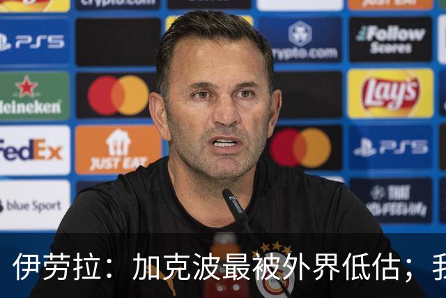 伊劳拉：加克波最被外界低估；我对维尔茨非常满意