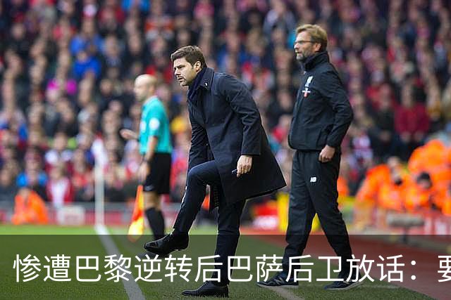 惨遭巴黎逆转后巴萨后卫放话：要在国家德比中击败皇马