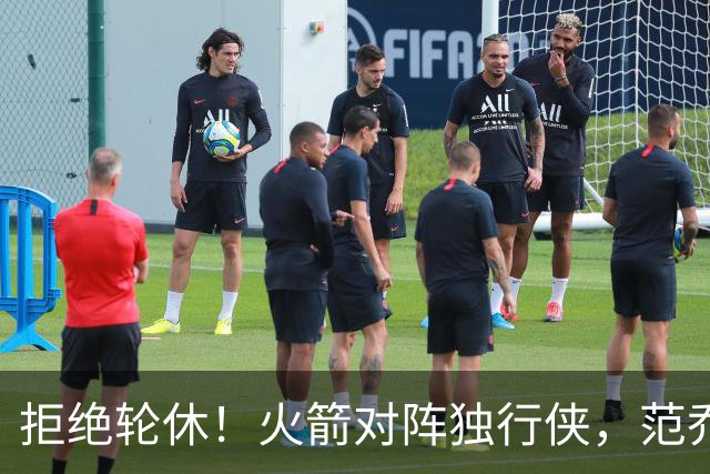 拒绝轮休！火箭对阵独行侠，范乔丹首发出战，斗雷霆再歇？乌度卡太自信
