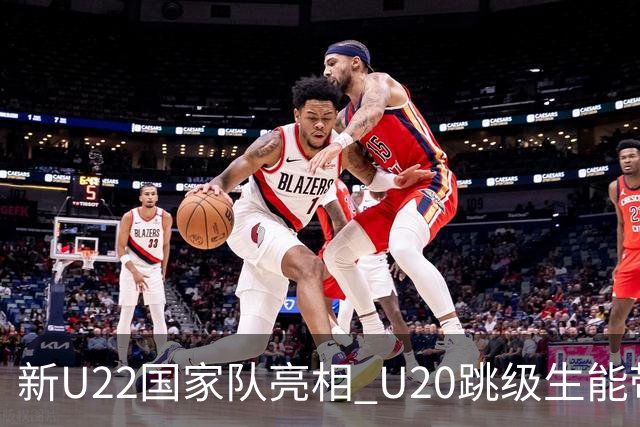 新U22国家队亮相 U20跳级生能带来什么变化？