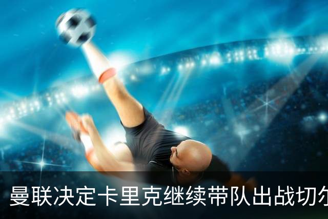 曼联决定卡里克继续带队出战切尔西