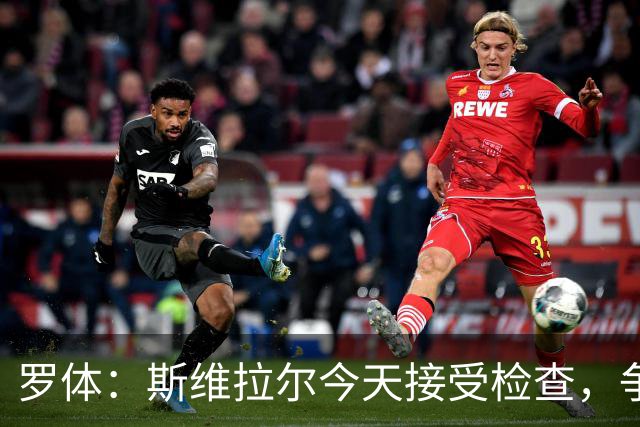 罗体：斯维拉尔今天接受检查，争取复出对阵曼联