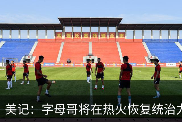 美记：字母哥将在热火恢复统治力，重回巅峰状态
