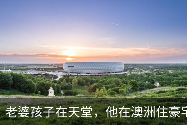 老婆孩子在天堂，他在澳洲住豪宅：九年了，深情人设终于谢幕了