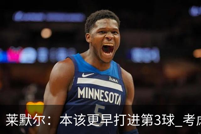 莱默尔：本该更早打进第3球 考虑到近几周情况这场胜利很重要