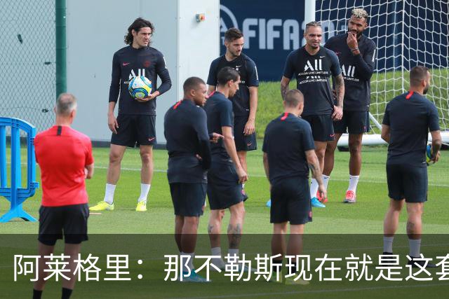 阿莱格里：那不勒斯现在就是这套阵容，球员各自特点不同