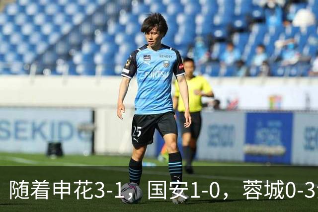 随着申花3-1，国安1-0，蓉城0-3海港，积分榜更新：争冠保级生变