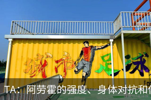 TA：阿劳霍的强度、身体对抗和侵略性，是无缝融入英超的核心要素