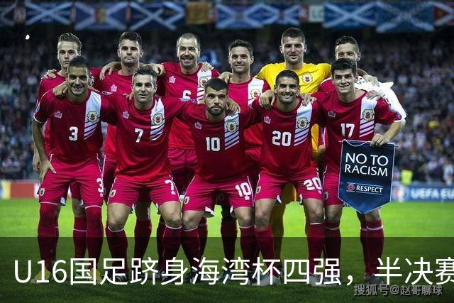 U16国足跻身海湾杯四强，半决赛还是以小打大